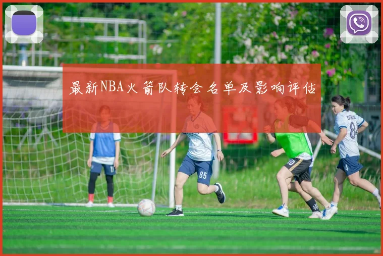 最新NBA火箭队转会名单及影响评估