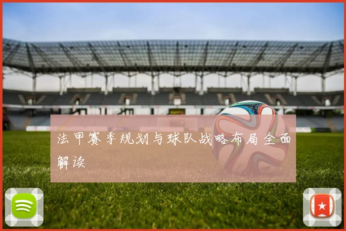 法甲赛季规划与球队战略布局全面解读