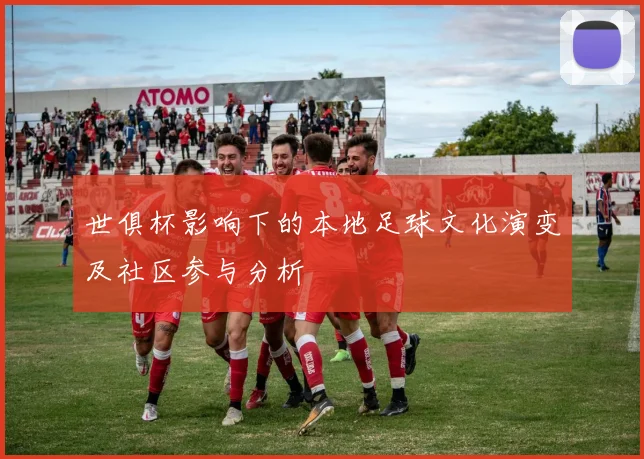 世俱杯影响下的本地足球文化演变及社区参与分析